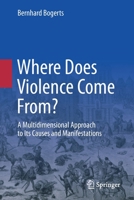 Where Does Violence Come From?: A Multidimensional Approach to Its Causes and Manifestations 3030817911 Book Cover