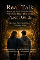 Real Talk: Helping Your Son Become Who God Made Him to Be: Parent Guide: A Christian Parenting Guide for Teenage Boys: How to Connect, Build Trust, ... Pushing Him Away (The Real Talk Series) 1970494085 Book Cover