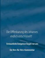 Die Offenbarung des Johannes endlich entschlüsselt!: Ein Vers-für-Vers-Kommentar zur Offenbarung 3746064554 Book Cover