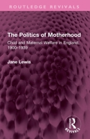 The Politics of Motherhood: Child and Maternal Welfare in England, 1900-1939 1032750820 Book Cover