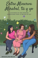 Entre Minerva Mirabal, tú y yo: Lecciones de una heroína dominicana para la mujer de hoy 994563612X Book Cover