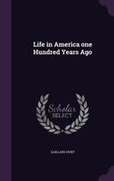 Life in America one hundred years ago 1143012615 Book Cover