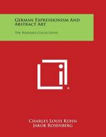 German Expressionism and Abstract Art: The Harvard Collections 1258826720 Book Cover