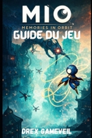 MIO: MEMORIES IN ORBIT GUIDE DU JEU: Découvrez tous les secrets cachés, triomphez de tous les boss, maîtrisez les stratégies de combat et terminez le ... d'experts étape par étape (French Edition) B0GLFWFT6X Book Cover