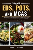 Eating with EDS, POTS, and MCAS: A Beginner's Gut Health and Nutrition Guide for Ehlers-Danlos Syndrome, Managing Histamine Intolerance, FODMAP Sensitivities, and Fatigue Through Food B0H7XJKQSN Book Cover