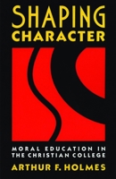 Shaping Character: Moral Education in the Christian College 0802804977 Book Cover