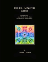 The Illuminated Word: Cosmogenesis and the Symbolic Keys to Universal Understanding 1514300354 Book Cover