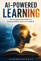 AI-Powered Learning: How to Upgrade Your Intelligence, Thinking, Memory, and Learning with AI (AI Success Series) B0H8S16Z3N Book Cover