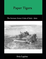 Paper Tigers: The German Armor Crisis 1943 - 1944 1717871135 Book Cover