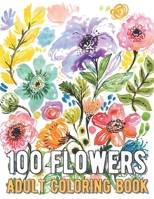 100 Flowers Coloring Book: An Adult Coloring Book with Bouquets, Wreaths, Swirls, Patterns, Decorations, Inspirational Designs, and Much More! B08KH3S9GG Book Cover