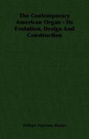 The Contemporary American Organ - Its Evolution, Design And Construction 1406760234 Book Cover