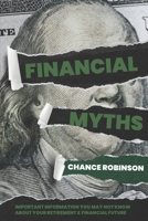 Financial Myths: Important Information You May Not Know About Your Retirement and Financial Future B099BWRS22 Book Cover