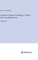 The Demon Trapper of Umbagog; A Thrilling Tale of the Maine Forests: in large print 3387304730 Book Cover