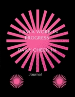 I AM A WORK IN PROGRESS: JOURNAL: DAILY CHECK IN 1435788540 Book Cover