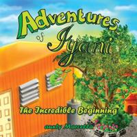 Adventures of Iyani: the Incredible Beginning 1796020702 Book Cover