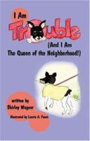 I Am Trouble (and I Am the Queen of the Neighborhood!) 1412075645 Book Cover