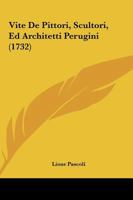 Vite de'Pittori, Scultori, Ed Architetti Perugini 1165789213 Book Cover