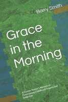 Grace in the Morning: A Former Pastor's Memoir of Overcoming Childhood Trauma and Addiction B0DPPYYT2P Book Cover