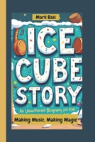 ICE CUBE STORY: Making Music, Making Magic B0DT39W8WM Book Cover