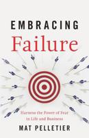 Embracing Failure: Harness the Power of Fear in Life and Business 1544503288 Book Cover