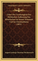 Ueber Die Unzulassigkeit Der Mythischen Auffassung Des Historischen Im Neuen Testament Und Im Christenthume (1831) 1160263418 Book Cover