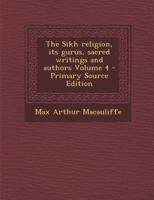 The Sikh Religion, Its Gurus, Sacred Writings and Authors, of 6; Volume 4 1015875114 Book Cover