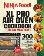 Ninja Foodi XL Pro Air Oven Cookbook: 300 Easy, Delicious & Crispy Recipes For Fast & Healthy Meals With Your Family (30-Day Meal Plan Included) 1638100306 Book Cover