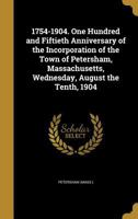 1754-1904. One Hundred and Fiftieth Anniversary of the Incorporation of the Town of Petersham, Massachusetts, Wednesday, August the Tenth, 1904 1377314537 Book Cover