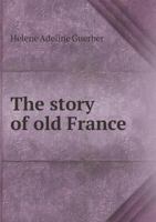 The Story of Old France 1016333854 Book Cover