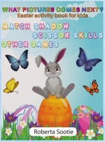What picture comes next?: Easter Activity book for Kids, Match Shadow, Scissor Skills, Other Games 3576679936 Book Cover