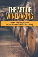 The Art Of Winemaking: How To Embark On A Journey Of Self-Discovery: How To Stop Fermenting Wine B099BWT5B6 Book Cover