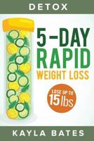 Detox: 5-Day Rapid Weight Loss Cleanse - Lose Up to 15 Pounds! 1544251955 Book Cover