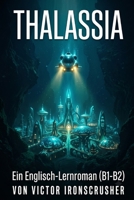 Thalassia: Englisch einfach lesen und verstehen: Ein spannender B1-B2 Graded Reader ( Niveau B1-B2 ) für Erwachsene. Erweitern Sie spielend leicht Ihr ... einer vergessenen Welt unter dem Meer. B0G8XQ55C3 Book Cover