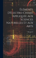 Éléments D'électro-Chimie Appliquée Aux Sciences Naturelles Et Aux Arts 102165826X Book Cover