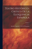 Teatro Historico-Critico De La Eloquencia Española; Volume 5 1021689513 Book Cover