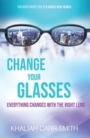 Change Your Glasses: Everything Changes With The Right Lens 1089769415 Book Cover