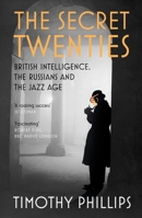 The Secret Twenties: British Intelligence, the Russians and the Jazz Age 1847083285 Book Cover