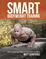 Smart Bodyweight Training: How to Focus Your Mind to Transform Your Body 1718906641 Book Cover