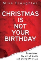 Christmas Is Not Your Birthday: Experience the Joy of Living and Giving Like Jesus 1426727356 Book Cover