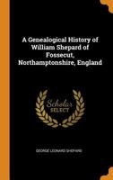 A Genealogical History of William Shepard of Fossecut, Northamptonshire, England 0343635321 Book Cover