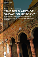 The Bold Arcs of Salvation History: Faith and Reason in J�rgen Habermas's Reconstruction of the Roots of European Thinking 3110746298 Book Cover