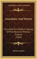 Anecdotes And Stories: Including The Platform Sayings Of The Reverend Thomas Guthrie 1164576607 Book Cover