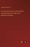 Art in Provincial France. Letters Written During the Summer of 1882 to the Manchester Guardian 3385329868 Book Cover