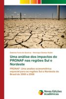 Uma análise dos impactos do PRONAF nas regiões Sul e Nordeste: PRONAF: Uma analise econométrica espacial para as regiões Sul e Nordeste do Brasil de 2000 a 2006 6139633192 Book Cover