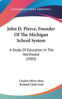 John D. Pierce, Founder of the Michigan School System; a Study of Education in the Northwest 101795450X Book Cover