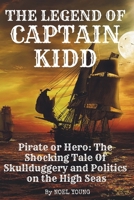 The Legend of Captain Kidd: Pirate or Hero: The Shocking Tale Of Skulldugery and Politics on the High Seas 1738422321 Book Cover