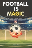Football Is Magic: 100 Unbelievable True Stories That Shocked the World in Football History B0GW5D18JX Book Cover