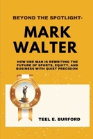 Beyond the Spotlight- Mark Walter: How One Man Is Rewriting the Future of Sports, Equity, and Business with Quiet Precision B0FDWZ7KX8 Book Cover