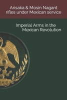 Arisaka & Mosin Nagant rifles under Mexican service: Imperial Arms in the Mexican Revolution B0BBJRMZ8T Book Cover