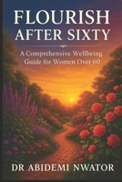 FLOURISH AFTER SIXTY: A Comprehensive Wellbeing Guide for Women over 60 B0FVZRJ9DJ Book Cover